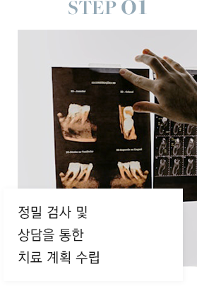 STEP 01 정밀 검사 및 상담을 통한 치료 계획 수립
